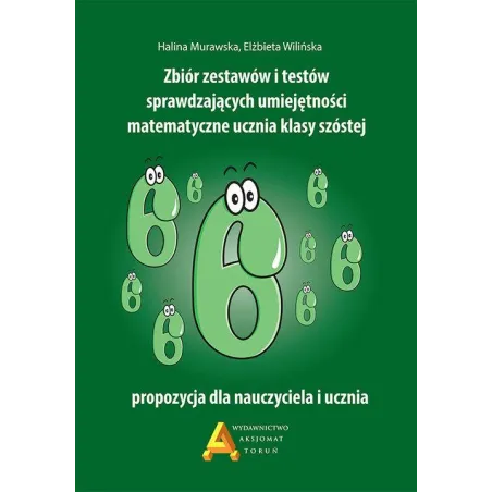 ZBIÓR ZESTAWÓW I TESTÓW SPRAWDZAJĄCYCH UMIEJĘTNOŚCI MATEMATYCZNE UCZNIA KLASY SZÓSTEJ Halina Murawska Elżbieta Wiliń...
