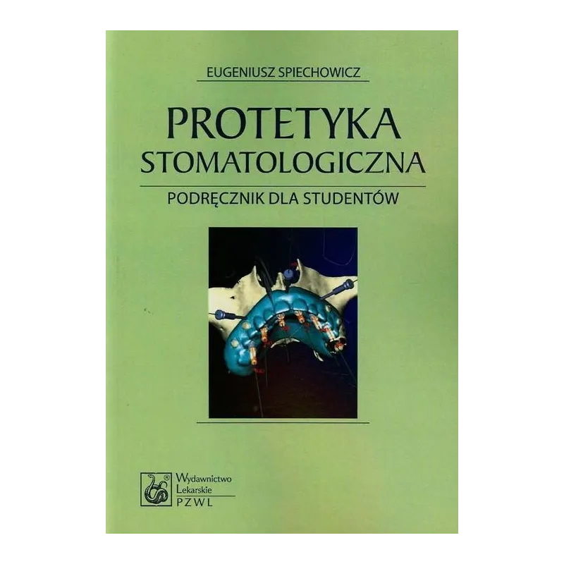 PROTETYKA STOMATOLOGICZNA Eugeniusz Spiechowicz - Wydawnictwo Lekarskie PZWL