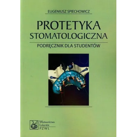 PROTETYKA STOMATOLOGICZNA Eugeniusz Spiechowicz - Wydawnictwo Lekarskie PZWL