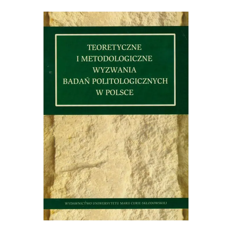 TEORETYCZNE I METODOLOGICZNE WYZWANIA BADAŃ POLITOLOGICZNYCH W POLSCE - UMCS