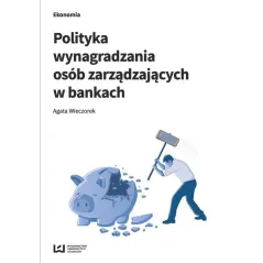 POLITYKA WYNAGRADZANIA OSÓB ZARZĄDZAJĄCYCH W BANKACH Agata Wieczorek - Wydawnictwo Uniwersytetu Łódzkiego