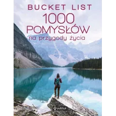 BUCKET LIST 1000 POMYSŁÓW NA PRZYGODY ŻYCIA - Publicat