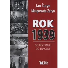 ROK 1939 OD BEZTROSKI DO TRAGEDII Jan Żaryn, Małgorzata Żaryn - Biały Kruk