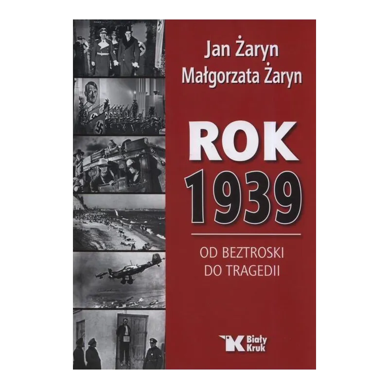 ROK 1939 OD BEZTROSKI DO TRAGEDII Jan Żaryn, Małgorzata Żaryn - Biały Kruk