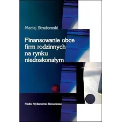 FINANSOWANIE OBCE FIRM RODZINNYCH NA RYNKU NIEDOSKONAŁYM Maciej Stradomski - PWE