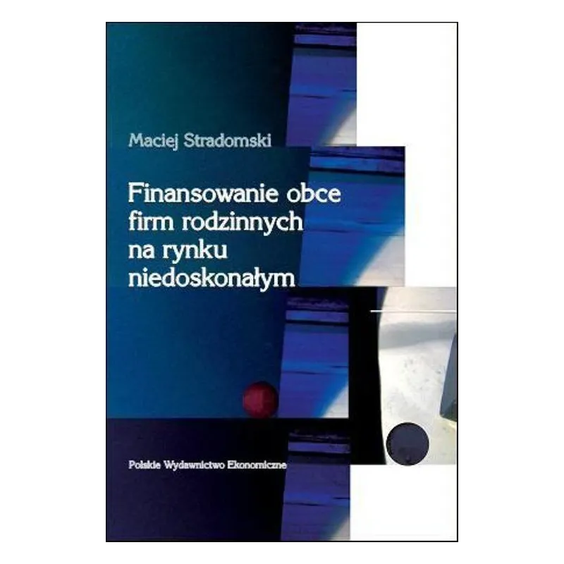 FINANSOWANIE OBCE FIRM RODZINNYCH NA RYNKU NIEDOSKONAŁYM Maciej Stradomski - PWE