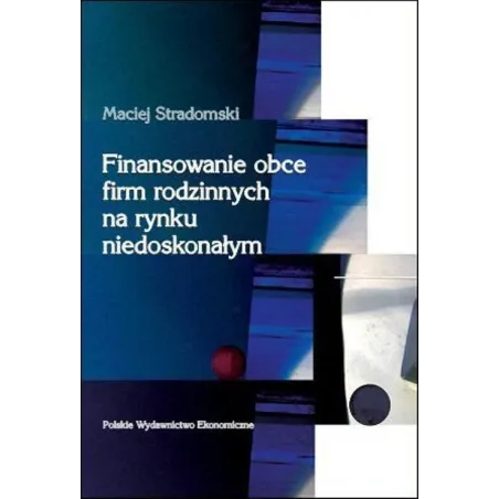FINANSOWANIE OBCE FIRM RODZINNYCH NA RYNKU NIEDOSKONAŁYM Maciej Stradomski - PWE
