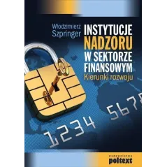 INSTYTUCJE NADZORU W SEKTORZE FINANSOWYM Włodzimierz Szpringer - Poltext