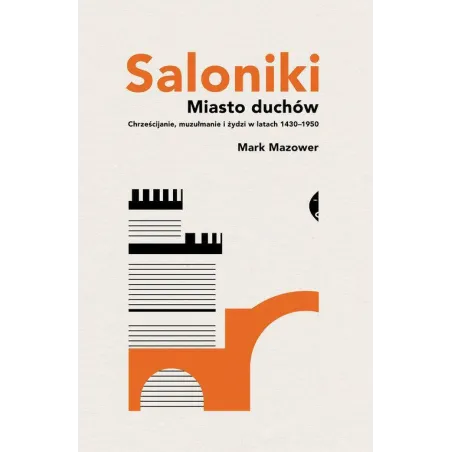 SALONIKI MIASTO DUCHÓW CHRZEŚCIJANIE MUZUŁMANIE I ŻYDZI W LATACH 1430-1950 Mark Mazower - Czarne