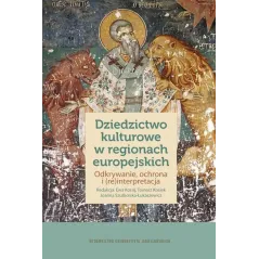 DZIEDZICTWO KULTUROWE W REGIONACH EUROPEJSKICH Ewa Kocój, Tomasz Kosiek, Joanna Szulborska-Łukaszewicz - Wydawnictwo Uniwer...