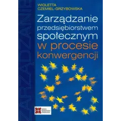 ZARZĄDZANIE PRZEDSIĘBIORSTWEM SPOŁECZNYM W PROCESIE KONWERGENCJI - Sedno
