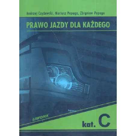 PRAWO JAZDY DLA KAŻDEGO KATEGORIA C Andrzej Czyżewski - Liwona