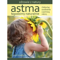 ASTMA ŁAGODZIMY NATURALNIE ODDYCHAJ SWOBODNIE Z POMOCĄ NATURY C. Leigh Broadhurst - Źródła Życia