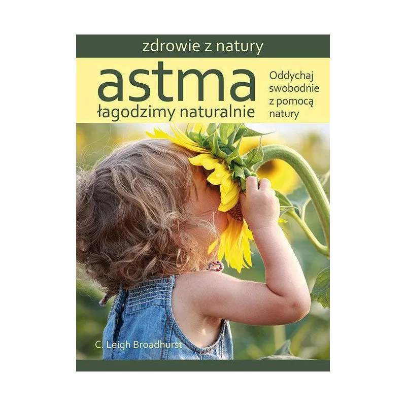 ASTMA ŁAGODZIMY NATURALNIE ODDYCHAJ SWOBODNIE Z POMOCĄ NATURY C. Leigh Broadhurst - Źródła Życia