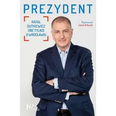 PREZYDENT RAFAŁ DUTKIEWICZ (NIE TYLKO) O WROCŁAWIU Jacek Antczak - Wydawnictwo Nieoczywiste