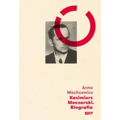 KAZIMIERZ MOCZARSKI BIOGRAFIA Anna Machcewicz - Znak