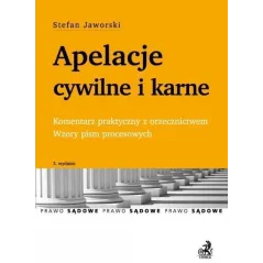 APELACJE CYWILNE I KARNE KOMENTARZ PRAKTYCZNY Z ORZECZNICTWEM. WZORY PISM PROCESOWYCH Stefan Jaworski - C.H.Beck