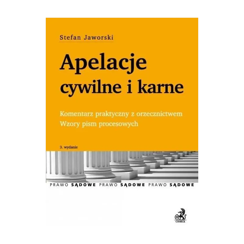 APELACJE CYWILNE I KARNE KOMENTARZ PRAKTYCZNY Z ORZECZNICTWEM. WZORY PISM PROCESOWYCH Stefan Jaworski - C.H.Beck