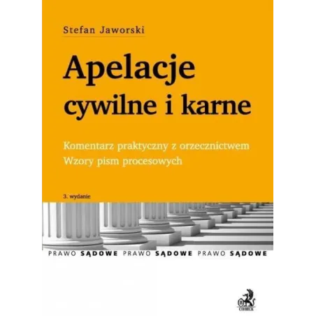 APELACJE CYWILNE I KARNE KOMENTARZ PRAKTYCZNY Z ORZECZNICTWEM. WZORY PISM PROCESOWYCH Stefan Jaworski - C.H.Beck