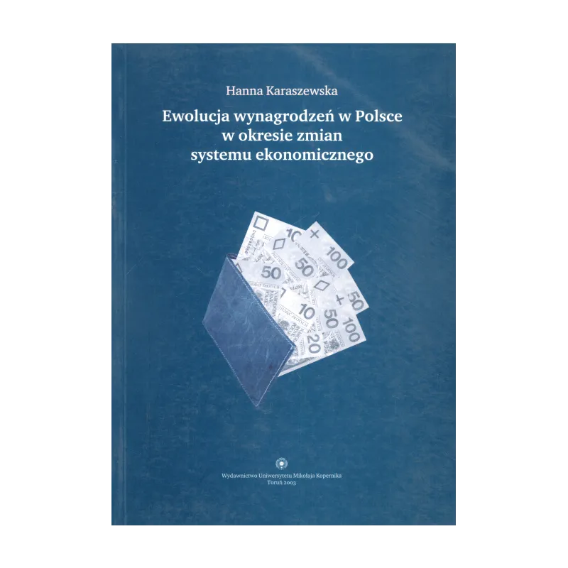 EWOLUCJA WYNAGRODZEŃ W POLSCE W OKRESIE ZMIAN SYSTEMU EKONOMICZNEGO Hanna Karaszewska - Wydawnictwo Naukowe UMK