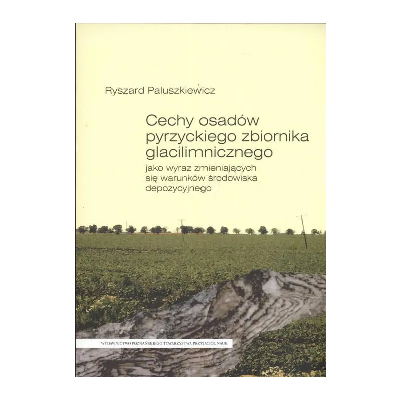 CECHY OSADÓW PYRZYCKIEGO ZBIORNIKA GLACILIMNICZNEGO Ryszard Paluszkiewicz - Poznańskie Towarzystwo Przyjaciół Nauk
