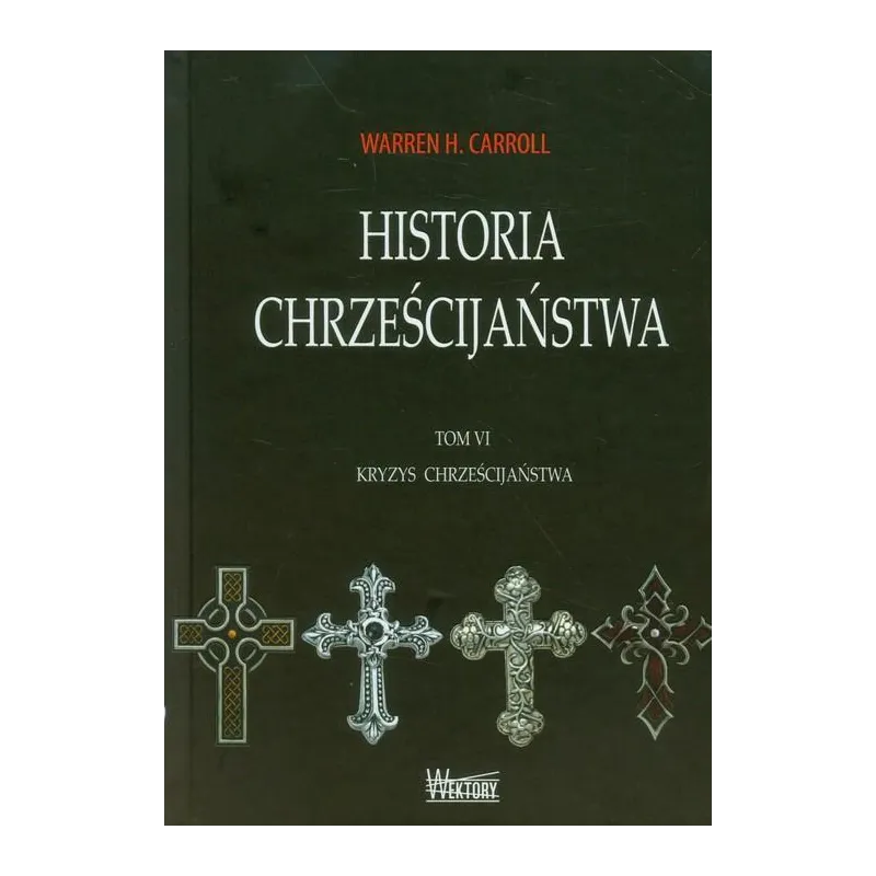 HISTORIA CHRZEŚCIJAŃSTWA 6 KRYZYS CHRZEŚCIJAŃSTWA Warren H. Carroll - Wektory