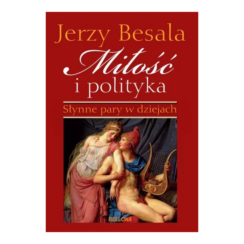 MIŁOŚĆ I POLITYKA SŁYNNE PARY W DZIEJACH Jerzy Besala