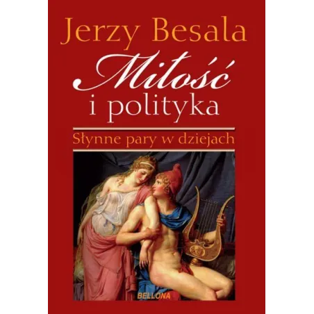 MIŁOŚĆ I POLITYKA SŁYNNE PARY W DZIEJACH Jerzy Besala
