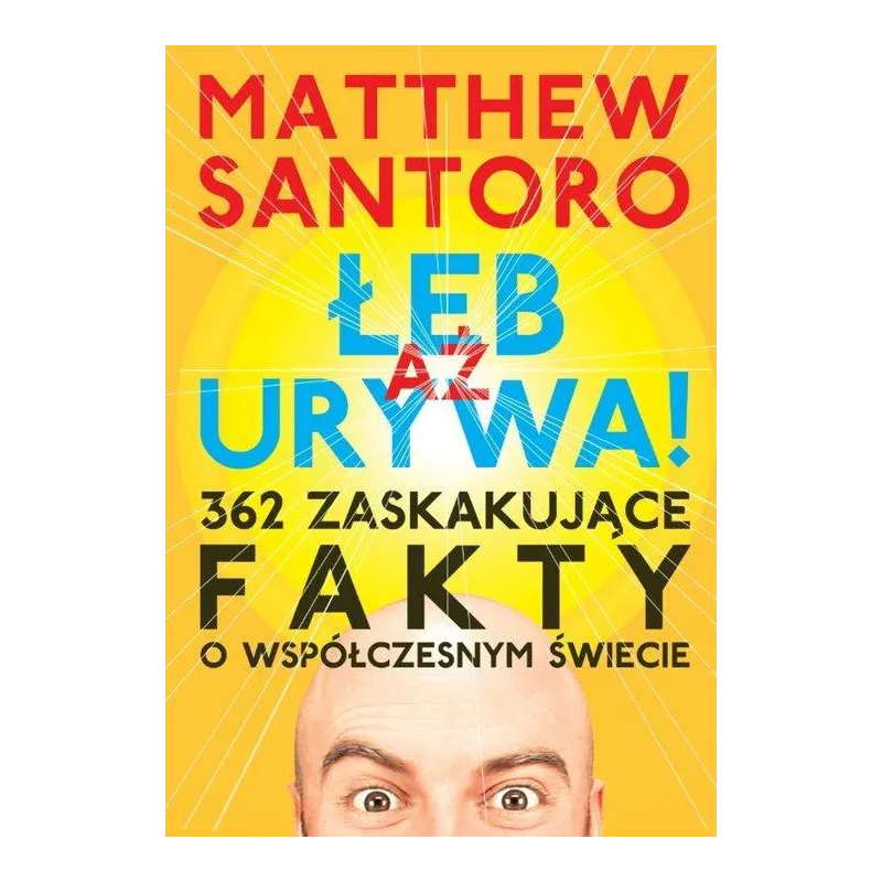 AŻ ŁEB URYWA 362 ZASKAKUJĄCE FAKTY O WSPÓŁCZESNYM ŚWIECIE Matthew Santoro - K.E.Liber