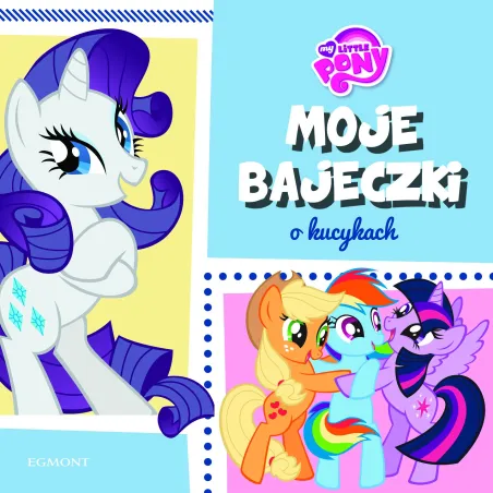 MY LITTLE PONY. MOJE BAJECZKI O KUCYKACH - Egmont