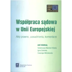 WSPÓŁPRACA SĄDOWA W UNII EUROPEJSKIEJ. AKTY PRAWNE, UZASADNIENIA, KOMENTARZE - Scholar