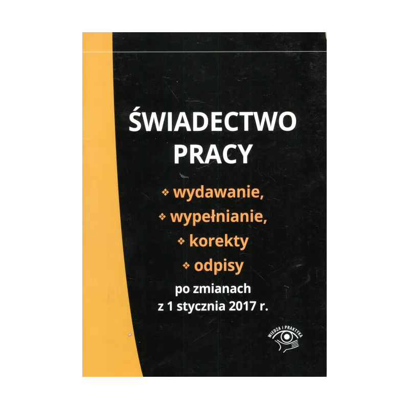 ŚWIADECTWO PRACY WYDAWANIE WYPEŁNIANIE KOREKTY I ODPISY PO ZMIANACH Z 1 STYCZNIA 2017 R. - Wiedza i Praktyka