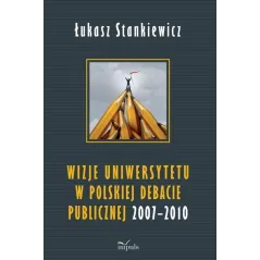 WIZJE UNIWERSYTETU W POLSKIEJ DEBACIE PUBLICZNEJ 2007-2010 Łukasz Stankiewicz - Impuls