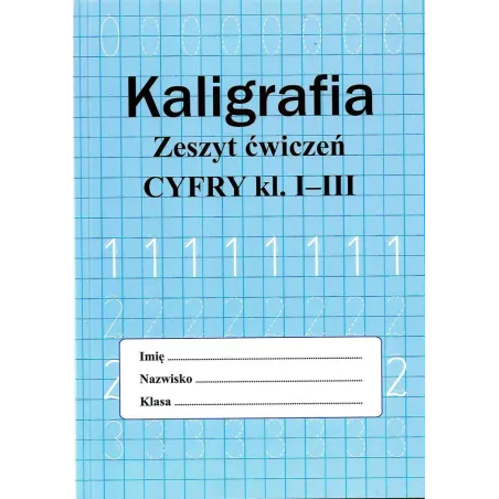 Kaligrafia. Zeszyt Ćwiczeń. Cyfry Klasa 1-3 Kaligrafia. Zeszyt Ćwiczeń. Cyfry Klasa 1-3