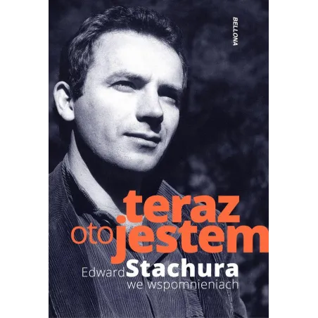 TERAZ OTO JESTEM EDWARD STACHURA WE WSPOMNIENIACH Jakub Beczek - Bellona