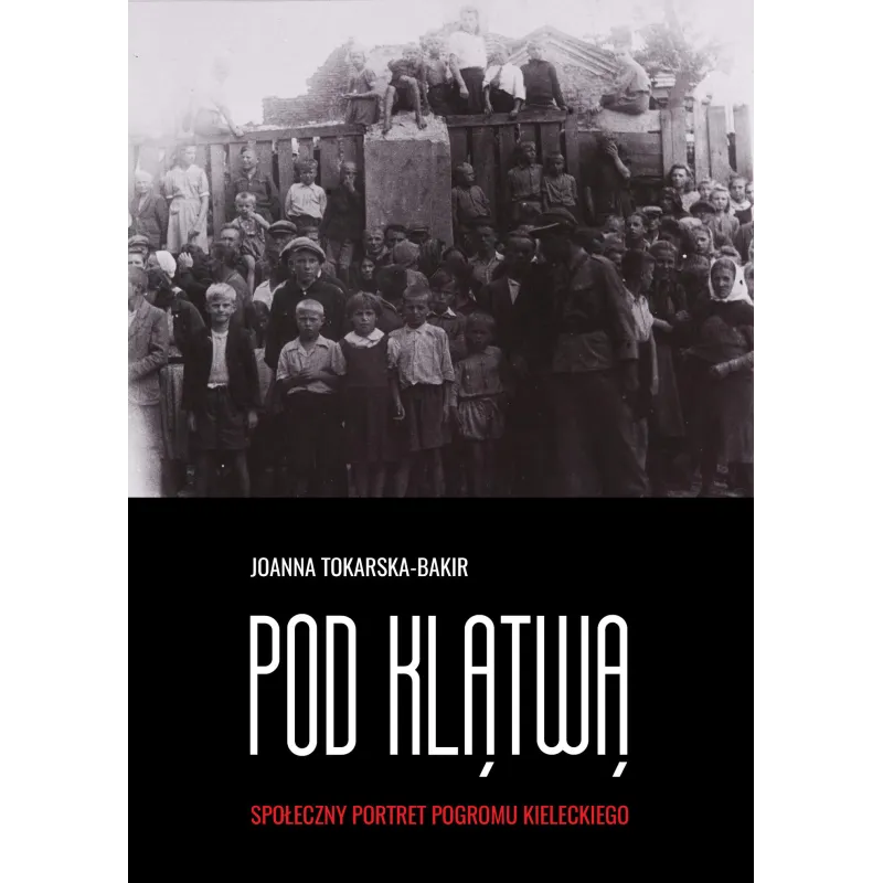 POD KLĄTWĄ SPOŁECZNY PORTRET POGROMU KIELECKIEGO TOM 1 Joanna Tokarska-Bakir - Czarna Owca