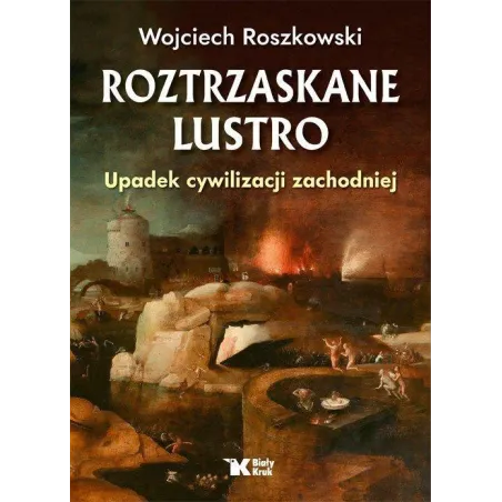 ROZTRZASKANE LUSTRO UPADEK CYWILIZACJI ZACHODNIEJ Wojciech Roszkowski - Biały Kruk