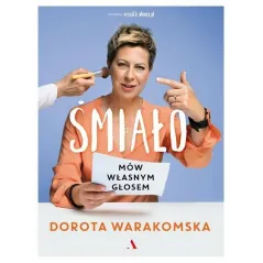 ŚMIAŁO. MÓW WŁASNYM GŁOSEM Dorota Warakomska - Agora