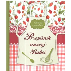 PRZEPIŚNIK NASZEJ BABCI. NOTATKI Z PORADAMI - Olesiejuk