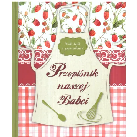 PRZEPIŚNIK NASZEJ BABCI. NOTATKI Z PORADAMI - Olesiejuk