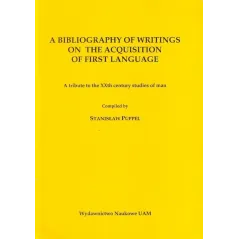 A BIBLIOGRAPHY OF WRITINGS ON THE ACOUISITION OF FIRST LANGUAGE Stanisław Puppel - Wydawnictwo Naukowe UAM