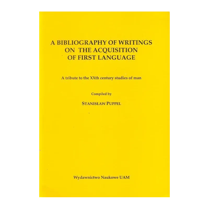 A BIBLIOGRAPHY OF WRITINGS ON THE ACOUISITION OF FIRST LANGUAGE Stanisław Puppel - Wydawnictwo Naukowe UAM