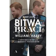 BITWA BRACI WILLIAM HARRY I HISTORIA ROZPADU RODZINY WINDSORÓW Robert Lacey - Agora