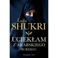 UCIEKŁAM Z ARABSKIEGO BURDELU Laila Shukri - Prószyński Media