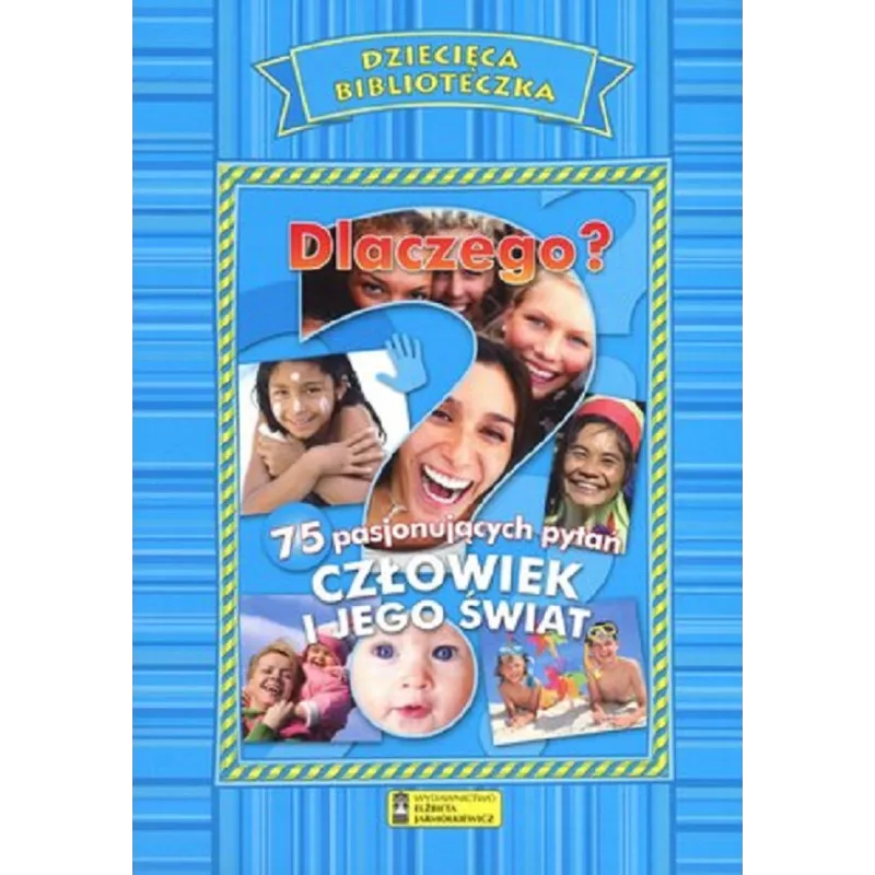DLACZEGO? CZŁOWIEK I JEGO ŚWIAT. DZIECIĘCA BIBLIOTECZKA - Elżbieta Jarmołkiewicz