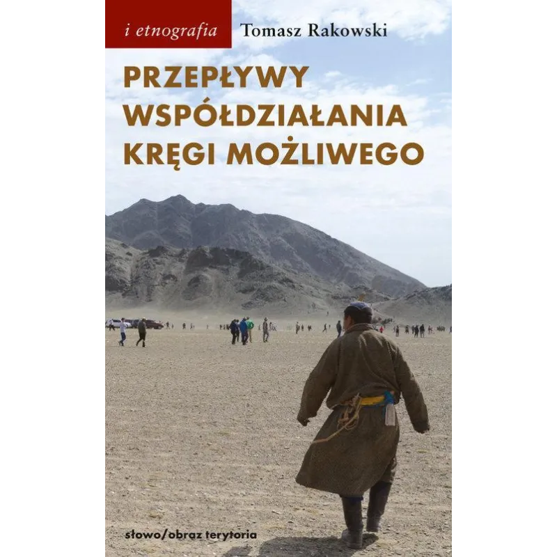 PRZEPŁYWY WSPÓŁDZIAŁANIA KRĘGI MOŻLIWEGO ANTROPOLOGIA POWODZENIA Tomasz Rakowski - Słowo/Obraz/Terytoria