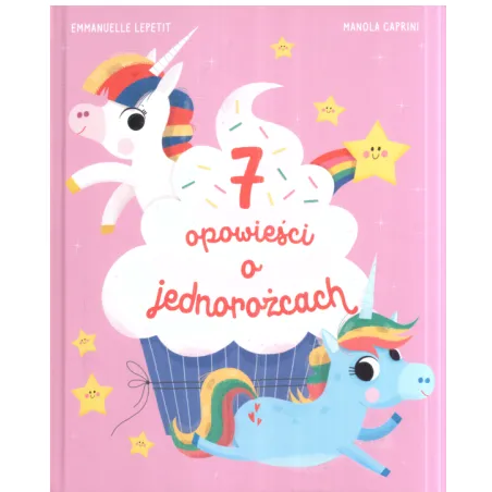 7 OPOWIEŚCI O JEDNOROŻCACH Emmanuelle Lepetit - Olesiejuk