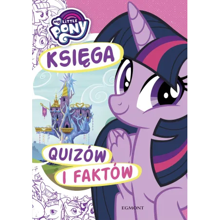 My Little Pony. Księga Quizów I Faktów My Little Pony. Księga Quizów I Faktów
