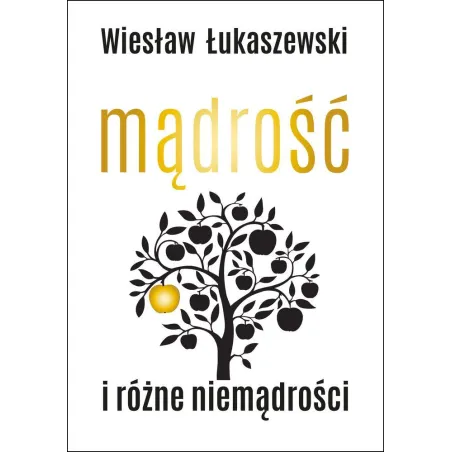 MĄDROŚĆ I RÓŻNE NIEMĄDROŚCI Wiesław Łukaszewski - Smak Słowa
