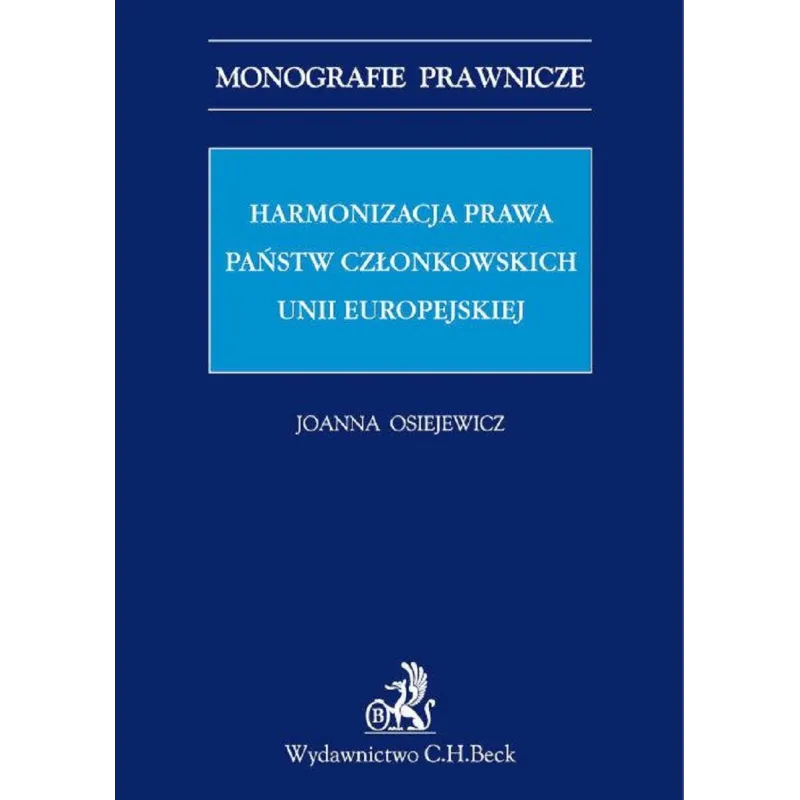 HARMONIZACJA PRAWA PAŃSTW CZŁONKOWSKICH UNII EUROPEJSKIEJ Joanna Osiejewicz - C.H. Beck